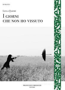 Ebook I giorni che non ho vissuto di Qasemi Leyla edito da Francesco Brioschi Editore