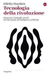 Ebook Tecnologia della rivoluzione di Diletta Huyskes edito da Il Saggiatore