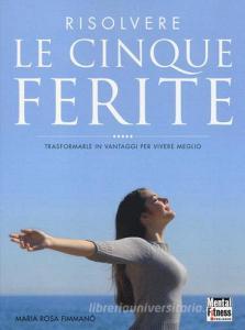 Risolvere le cinque ferite. Trasformarle in vantaggi per vivere meglio.pdf