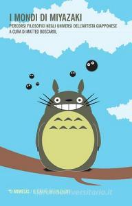 I mondi di Miyazaki. Percorsi filosofici negli universi dellartista giapponese.pdf