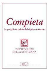 Compieta. La preghiera prima del riposo notturno. I sette schemi della settimana.pdf