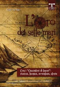 L oro dei sette mari. Con i «cacciatori di tesori»: ricerca, tecnica, avventura, storia.pdf
