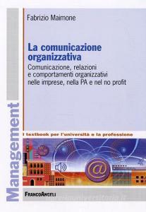 La comunicazione organizzativa. Comunicazione, relazioni e comportamenti organizzativi nelle imprese, nella PA e nel no profit.pdf