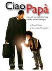 Ciao papà. Manuale per i padri doggi (utile a tutta la famiglia).pdf