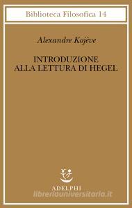 Introduzione alla lettura di Hegel - Lezioni sulla «Fenomenologia dello Spirito» tenute dal 1933 al 1939 all Ecole Pratique des Hautes Etudes raccolte e....pdf