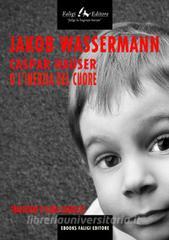 Ebook Caspar Hauser o L’inerzia del cuore di Wassermann Jakob edito da Faligi Editore