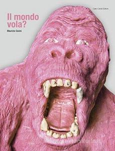 Maurizio Savini. Il mondo vola? Catalogo della mostra (Spoleto, 26 giugno-18 settembre 2016). Ediz. multilingue.pdf