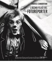 Andrea Samaritani. Locchio felice del fotoreporter. Ediz. illustrata.pdf
