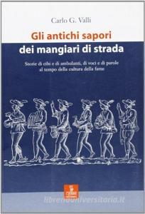 Gli antichi sapori dei mangiari di strada. Storie di cibi e di ambulanti, di voci e di parole al tempo della cultura della fame.pdf