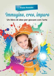 Immagino, creo, imparo. Un libro di idee per giocare con larte.pdf