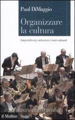 Organizzare la cultura. Imprenditoria, istituzioni e beni culturali.pdf