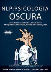 Ebook NLP Psicología Oscura di Timothy Willink, Dark Psychology Academy edito da Tektime
