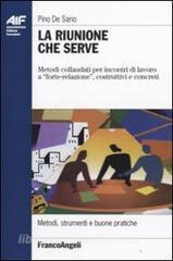La riunione che serve. Metodi collaudati per incontri di lavoro a «forte-relazione», costruttivi e concreti.pdf