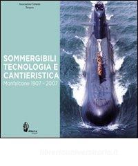 Sommergibili, tecnologia e cantieristica. Monfalcone 1907-2007. Ediz. illustrata.pdf