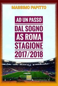 Ad un passo dal sogno. AS Roma stagione 2017/2018.pdf