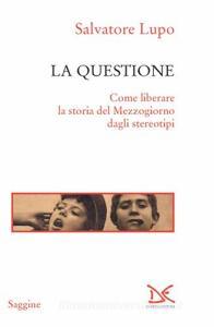 La questione. Come liberare la storia del Mezzogiorno dagli stereotipi.pdf