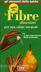 Tutto su... le fibre alimentari. Per una salute integrale. A che cosaservono, dove si trovano.pdf