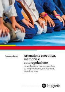 Attenzione esecutiva, memoria e autoregolazione. Una riflessione neuroscientifica su funzionamento, assessment, (ri)abilitazione.pdf