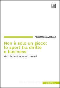 Ebook Non è solo un gioco: lo sport tra diritto e business di Francesco Casarola edito da tab edizioni