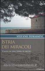 Istria dei miracoli. Viaggi in una terra di mezzo.pdf