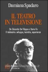 Il teatro in televisione. Da Eduardo De Filippo a Dario Fo. Il teleteatro: sviluppo, tecniche, esperienze.pdf