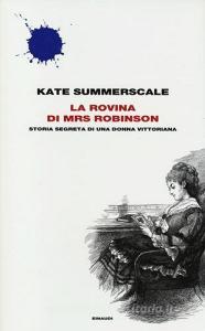 La rovina di Mrs. Robinson. Storia segreta di una donna vittoriana.pdf