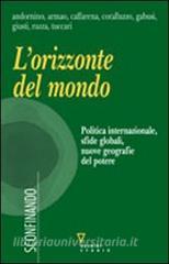 L orizzonte del mondo. Politica internazionale, sfide globali, nuove geografie del potere.pdf