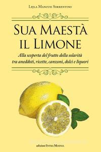 Sua maestà il limone. Suggestivo racconto di ricette, aneddoti, poesie, canzoni, dolci e liquori.pdf