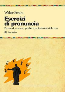Esercizi di pronuncia. Manuale pratico per attori, insegnanti, speaker e professionisti della voce.pdf