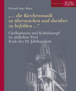 Cäcilianismus und Kulturkampf im südlichen Tirol Ende des 19. Jahrhunderts. «...die Kirchenmusik zu überwachen und darüber zu befehlen...».pdf