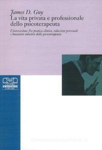 La vita privata e professionale dello psicoterapeuta. Linterazione tra pratica clinica, relazioni personali e benessere emotivo dello psicoterapeuta.pdf