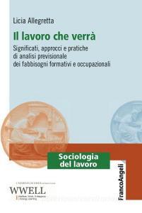 Il lavoro che verrà. Significati, approcci e pratiche di analisi previsionale dei fabbisogni formativi e occupazionali.pdf