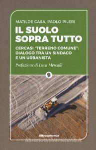 Il suolo sopra tutto. Cercasi «terreno comune»: dialogo tra un sindaco e un urbanista.pdf