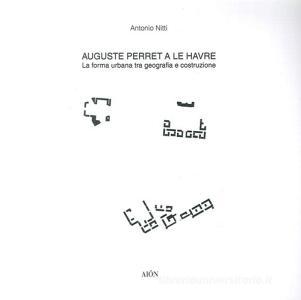 Auguste Perret a le Havre. La forma urbana tra geografia e costruzione.pdf