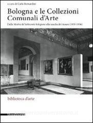 Bologna e le collezioni comunali darte. Dalla Mostra del Settecento bolognese alla nascita del museo (1935-1936). Con CD-ROM.pdf