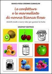 Le confetture e le marmellate di nonna Bianca Rosa. Antichi modi e nuove idee per gustare la frutta vol.1.pdf