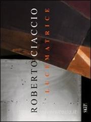 Roberto Ciaccio. Lucematrice. Ediz. multilingue.pdf