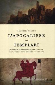 L apocalisse dei templari. Missione e destino dellordine religioso e cavalleresco più misterioso del Medioevo.pdf
