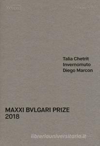 MAXXI Bulgari prize. Talia Chetrit, Invernomuto, Diego Marcon. Catalogo della mostra (Roma, 1 giugno-20 ottobre 2018). Ediz. italiana e inglese.pdf