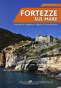 Fortezze sul mare. Itinerari di scoperta in Liguria e Costa Azzurra.pdf