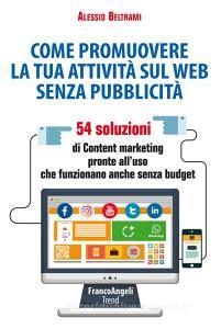 Come promuovere la tua attività sul web senza pubblicità. 54 soluzioni di Content marketing pronte alluso che funzionano anche senza budget.pdf