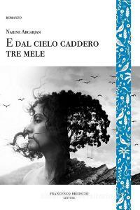 Ebook E dal cielo caddero tre mele di Abgarjan Narine edito da Francesco Brioschi Editore