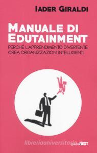 Manuale di edutainment. Perché lapprendimento divertente crea organizzazioni intelligenti.pdf