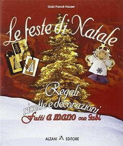 Le feste di Natale. Regali, ricette, decorazioni fatti a mano con Gabi.pdf