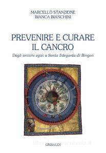 Ebook Prevenire e curare il cancro di Marcello Stanzione, Bianca Bianchini edito da Piero Gribaudi Editore srl