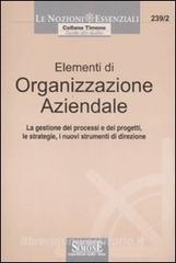 Elementi di organizzazione aziendale. La gestione dei processi e dei progetti, le strategie, i nuovi strumenti di direzione.pdf