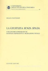 La giustizia senza spada. Uno studio comparato su giustizia riparativa e mediazione penale.pdf