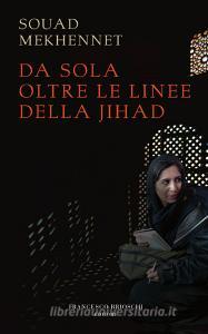 Ebook Da sola oltre le linee della jihad di Mekhennet Souad edito da Francesco Brioschi Editore