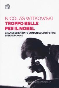 Troppo belle per il Nobel. Grandi scienziate con un solo difetto: essere donne.pdf