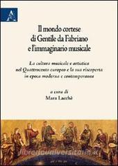 Il mondo cortese di Gentile da Fabriano e limmaginario musicale. La cultura musicale e artistica nel Quattrocento europeo e la sua riscoperta in epoca moderna....pdf